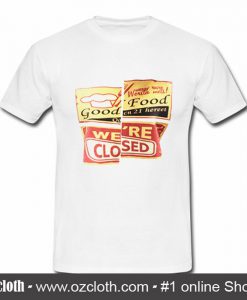 Good Food We're Closed T Shirt