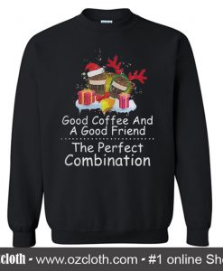Good coffee and a good friend the perfect combination Sweatshirt