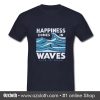 Happiness Comes In Waves T Shirt