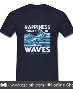 Happiness Comes In Waves T Shirt