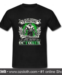 Hulk No i'm not superhero I'm something even more powerful I was born in october T Shirt