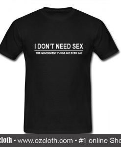 I Don't Need Sex T-Shirt