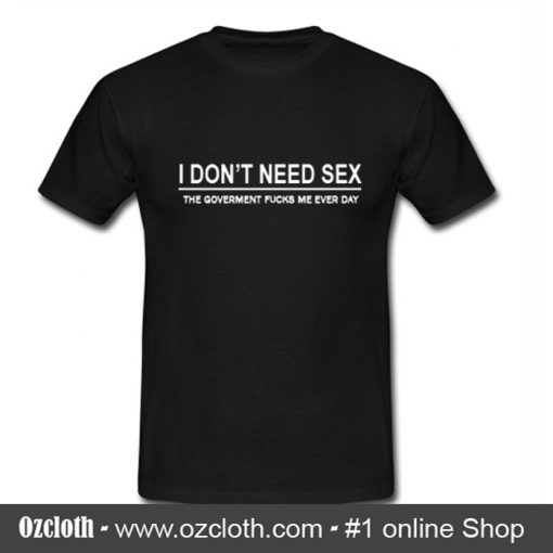 I Don't Need Sex T-Shirt