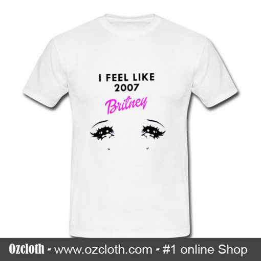 I Feel Like 2007 Britney T Shirt
