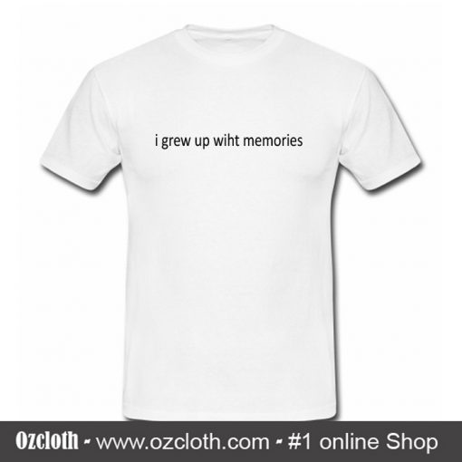 I Grew Up With Memories T Shirt