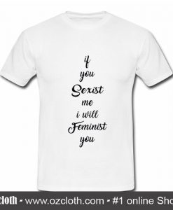 If You Sexist me I Will Feminist T-Shirt