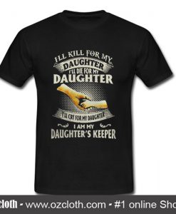 I'll kill for my daughter T Shirt