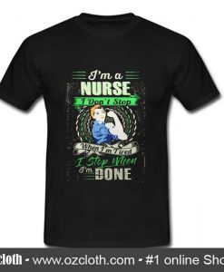 I'm a nurse I don't stop when I'm tired T Shirt