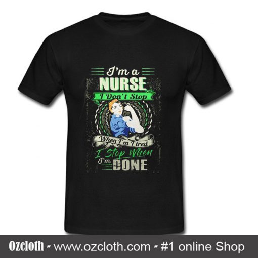 I'm a nurse I don't stop when I'm tired T Shirt