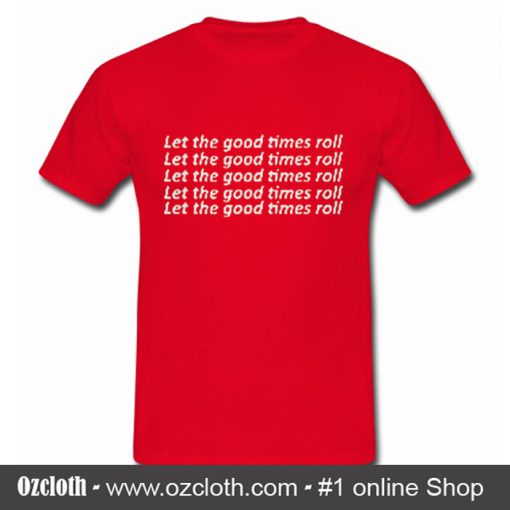 Let The Good Times Roll T-Shirt