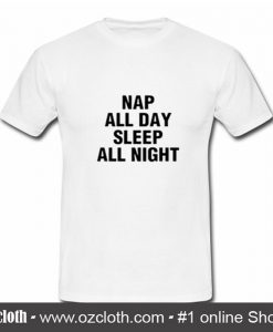 Nap All Day Sleep All Night T Shirt