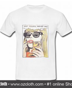 Not Yours Never Was T shirt