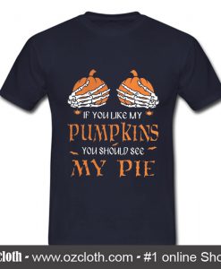 Original if you like my pumpkins T Shirt