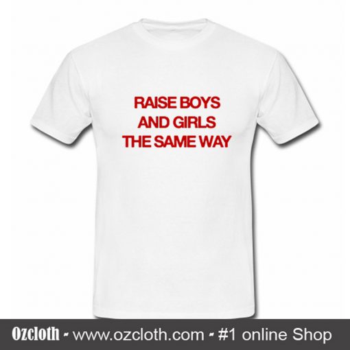 Raise boys and girls the same way T-shirt