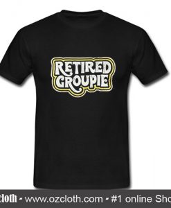 Retired groupie T-Shirt