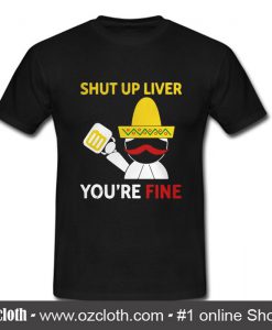 Shut Up Liver T Shirt