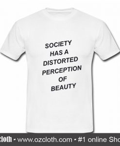 Society has a distorted perception of beauty T shirt