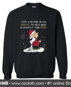 There is nothing in this universe you need Christmas Sweatshirt