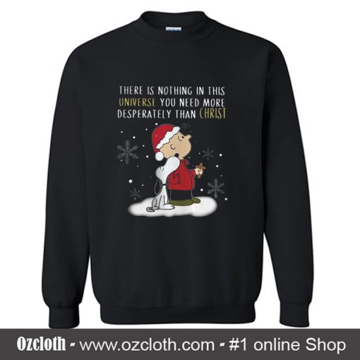 There is nothing in this universe you need Christmas Sweatshirt