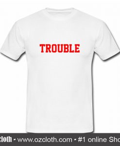 Trouble T-Shirt