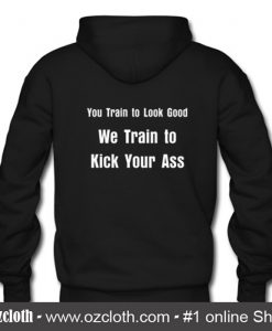 We Train to Kick Your Ass Hoodie Back