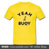 Yeah Buoy Life is Good T-Shirt