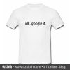 idk google it T-shirt