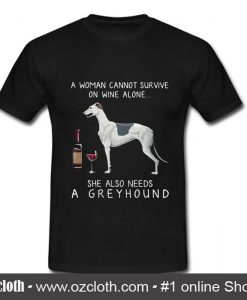 A Woman Cannot Survive On Wine Alone She Also Needs A Greyhound T Shirt