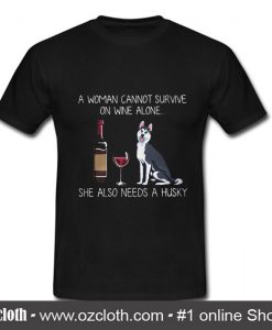 A Woman Cannot Survive On Wine Alone She Also Needs A Husky T Shirt