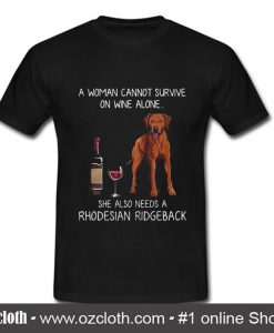 A Woman On Wine Alone She Also Needs A Rhodesian Ridgeback T Shirt