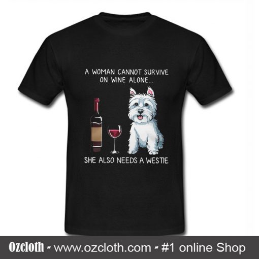 A woman cannot survive on wine alone she also needs a Westie T shirt