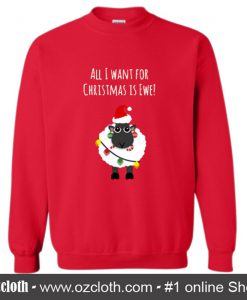 All I Want For Christmas Is Ewe Sweatshirt