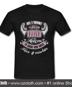 All I wall is for my dad in heaven T shirt