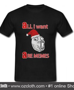 All i Want Are Memes T-Shirt