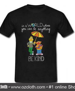 Bert and Ernie in a world where you can be anything be the kind T-Shirt