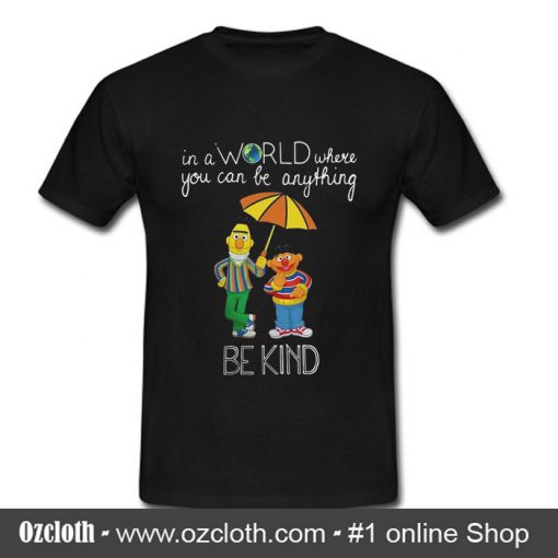 Bert and Ernie in a world where you can be anything be the kind T-Shirt