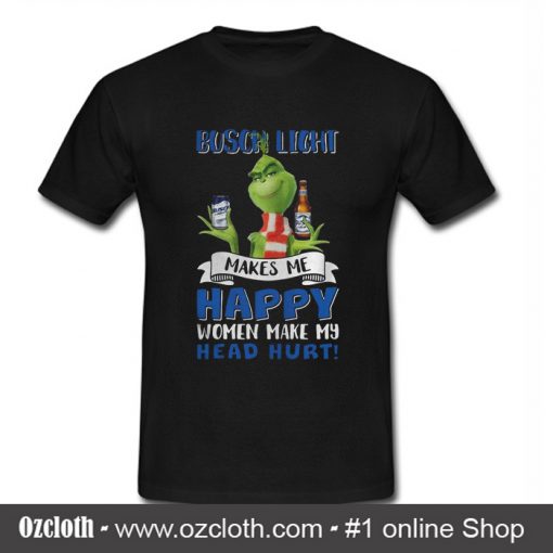 Busch Light makes me happy women make my head hurt T shirt
