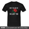 Dont Follow Me Im Lost Rose Flower T Shirt