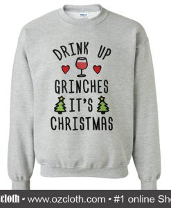 Drink up Grinches It's Christmas Sweatshirt