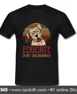 Educate Don't Discriminate T Shirt