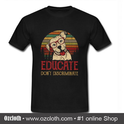 Educate Don't Discriminate T Shirt