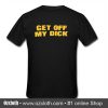 Get Off My Dick T Shirt Back