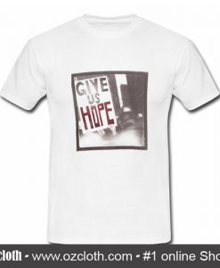 Give Us Hope T Shirt
