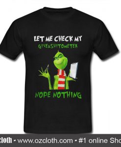 Grinch let me check my Giveshitometer nope nothing T Shirt
