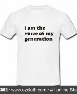 I Am The Voice Of My Generation T-Shirt