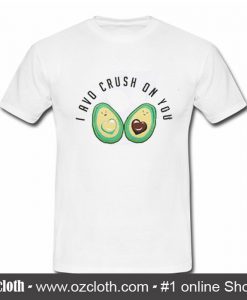 I Avo Crush On You T shirt