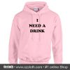 I Need A Drink Hoodie