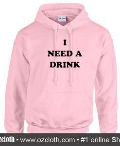 I Need A Drink Hoodie