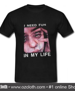 I Need Fun In My Life T Shirt