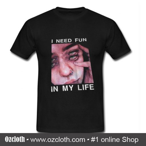 I Need Fun In My Life T Shirt